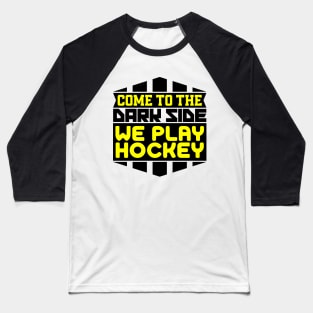 Come to the dark side we play hockey Baseball T-Shirt